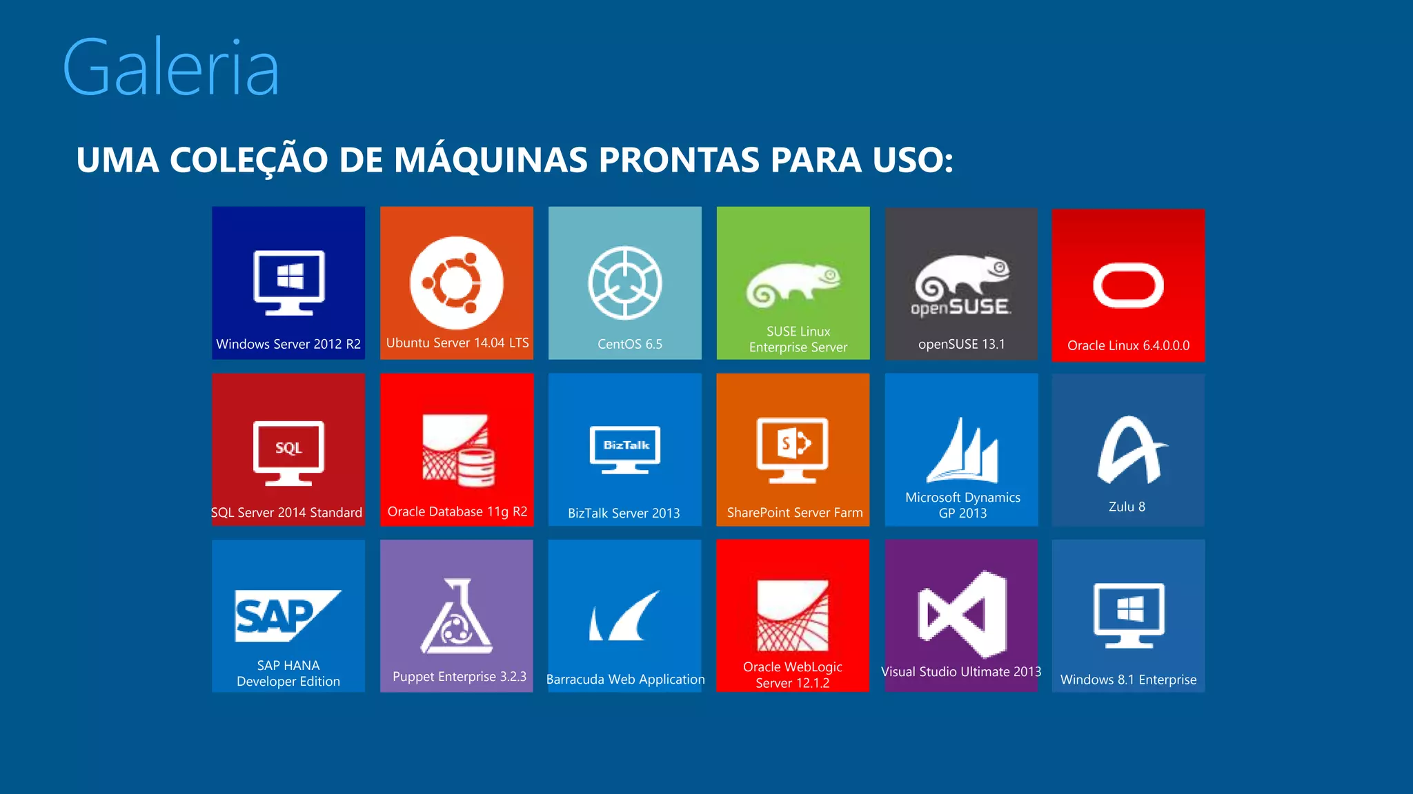 Galeria 
UMA COLEÇÃO DE MÁQUINAS PRONTAS PARA USO: 
Windows Server 2012 R2 Ubuntu Server 14.04 LTS CentOS 6.5 
SUSE Linux 
openSUSE 13.1 
Enterprise Server Oracle Linux 6.4.0.0.0 
Windows 8.1 Enterprise 
SQL Server 2014 Standard Oracle Database 11g R2 BizTalk Server 2013 SharePoint Server Farm 
Microsoft Dynamics 
GP 2013 
Zulu 8 
SAP HANA 
Developer Edition Puppet Enterprise 3.2.3 Barracuda Web Application 
Oracle WebLogic 
Server 12.1.2 
Visual Studio Ultimate 2013 
 