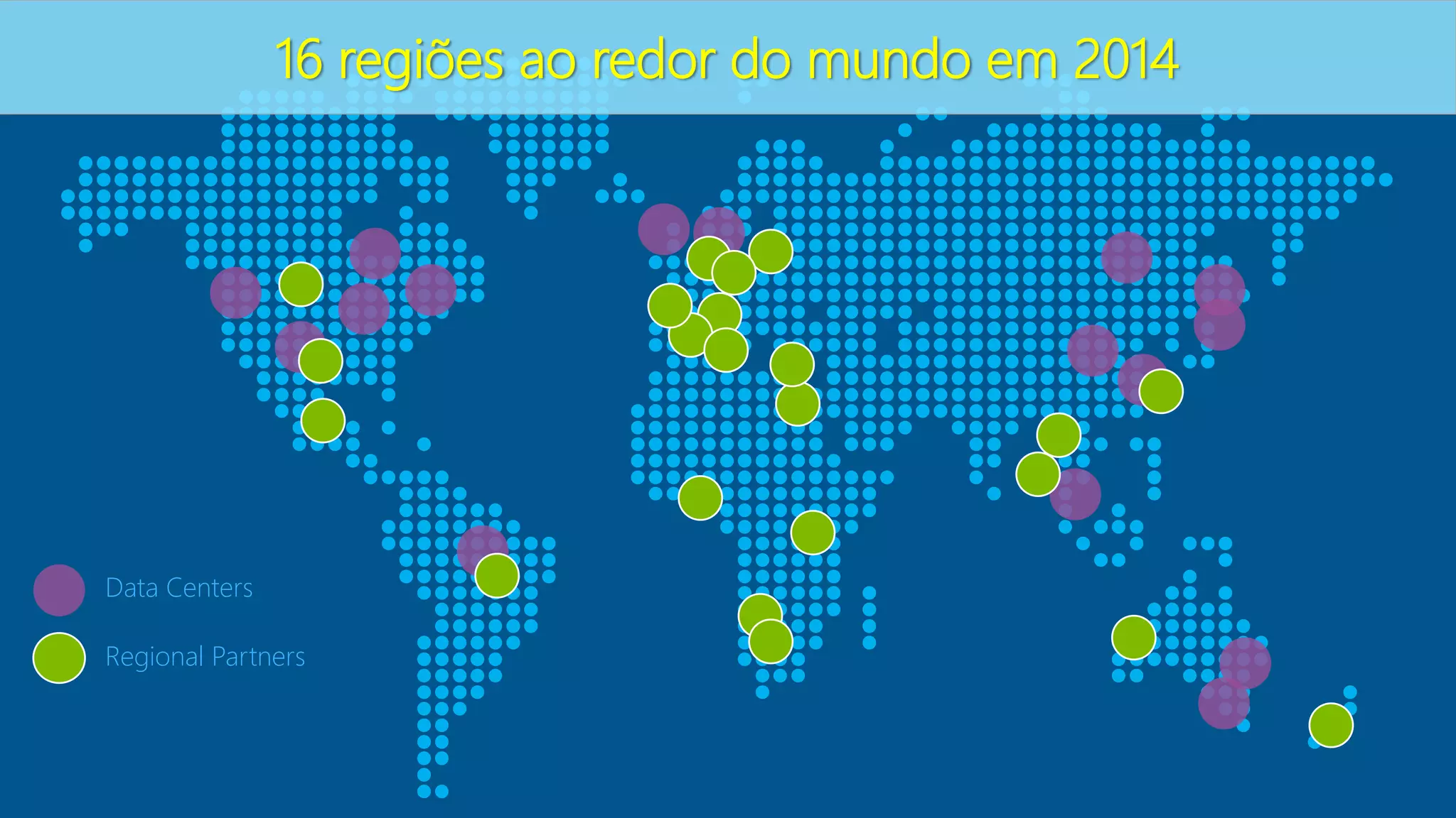 16 regiões ao redor do mundo em 2014 
Data Centers 
Regional Partners 
 