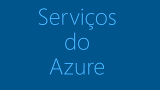 Serviços 
do 
Azure 
 
