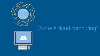 O que é cloud computing? 
 