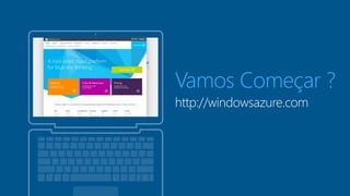 Vamos Começar ? 
http://windowsazure.com 
 