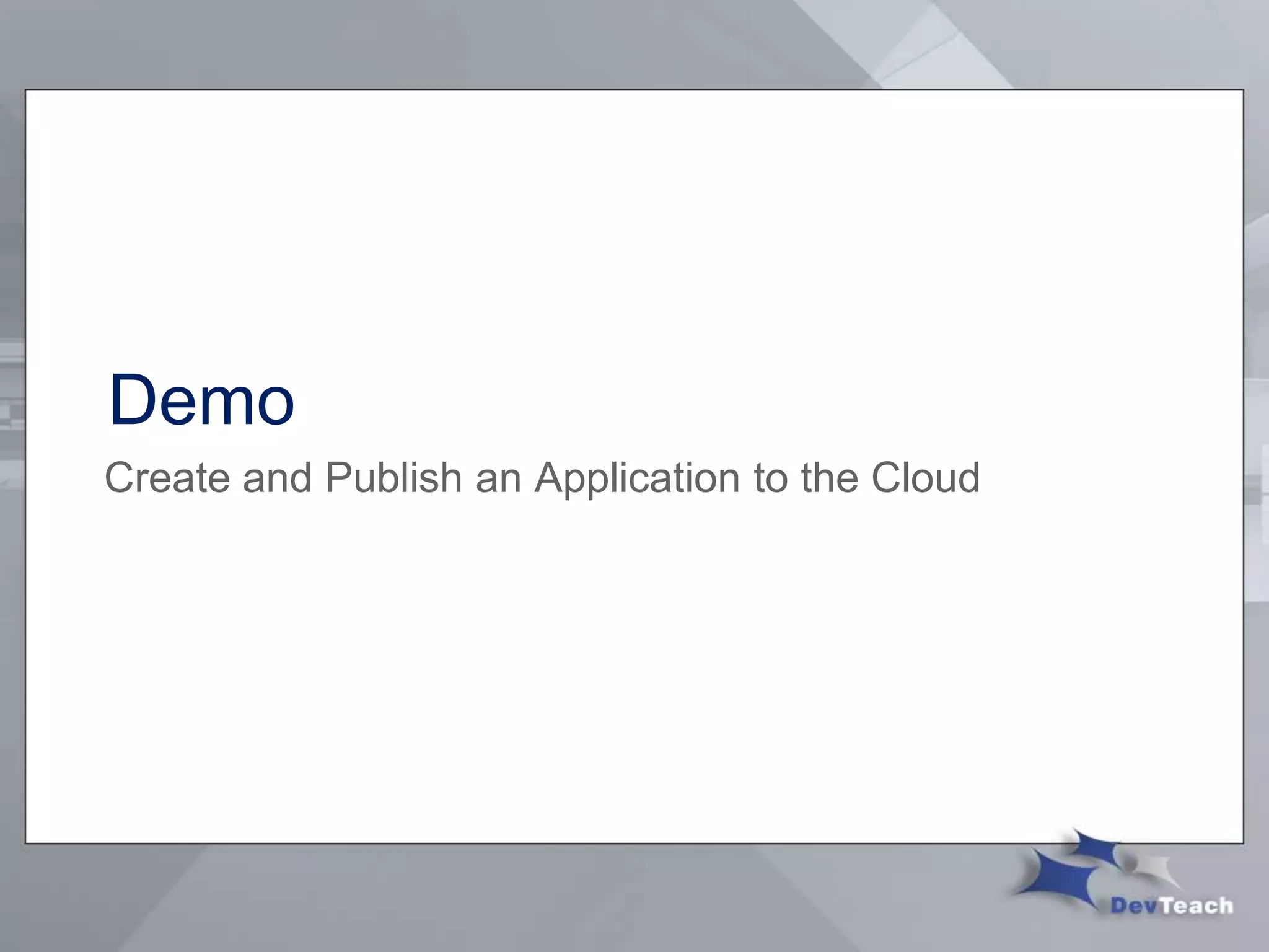 Demo
Create and Publish an Application to the Cloud
 