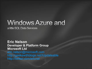 Eric Nelson Developer & Platform Group Microsoft Ltd [email_address]   http://geekswithblogs.net/IUpdateable   http://twitter.com/ericnel   