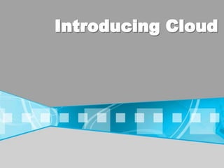 Introducing Cloud