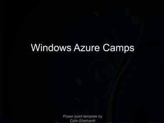 Windows Azure Camps




     Power point template by
        Colin Eberhardt
 