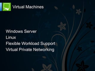 Virtual Machines




Windows Server
Linux
Flexible Workload Support
Virtual Private Networking
 