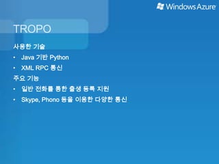 TROPO
사용한 기술
• Java 기반 Python
• XML RPC 통신
주요 기능
• 일반 전화를 통한 출생 등록 지원
• Skype, Phono 등을 이용한 다양한 통신
 