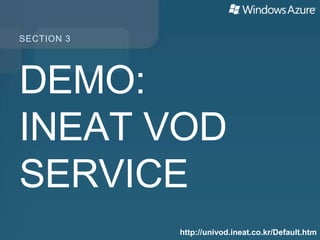 SECTION 3




DEMO:
INEAT VOD
SERVICE
            http://univod.ineat.co.kr/Default.htm
 