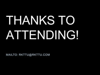 THANKS TO
ATTENDING!
MAILTO: RKTTU@RKTTU.COM
 