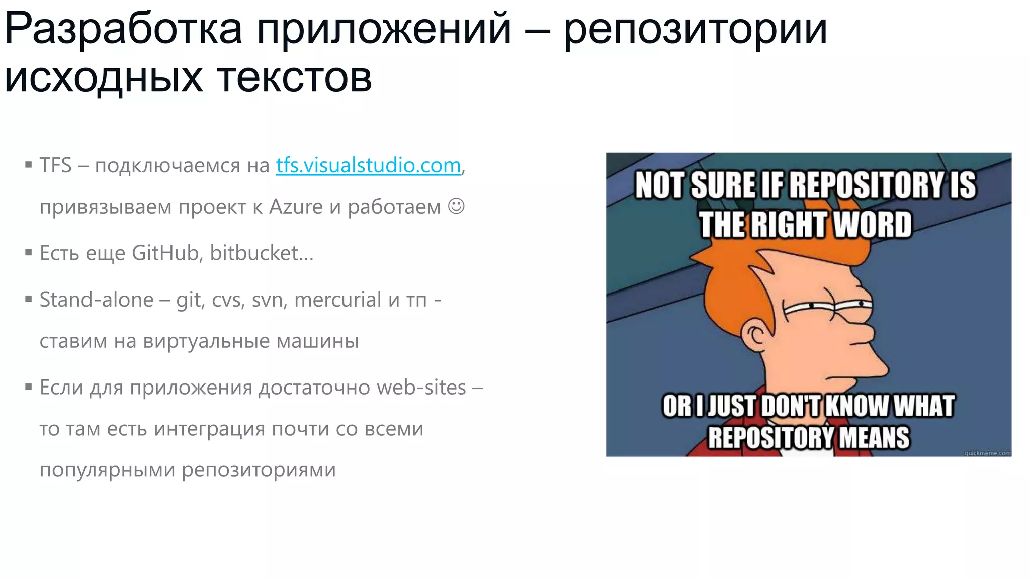 Разработка приложений – репозитории
исходных текстов
 TFS – подключаемся на tfs.visualstudio.com,
привязываем проект к Azure и работаем 
 Есть еще GitHub, bitbucket…
 Stand-alone – git, cvs, svn, mercurial и тп ставим на виртуальные машины
 Если для приложения достаточно web-sites –
то там есть интеграция почти со всеми
популярными репозиториями

 