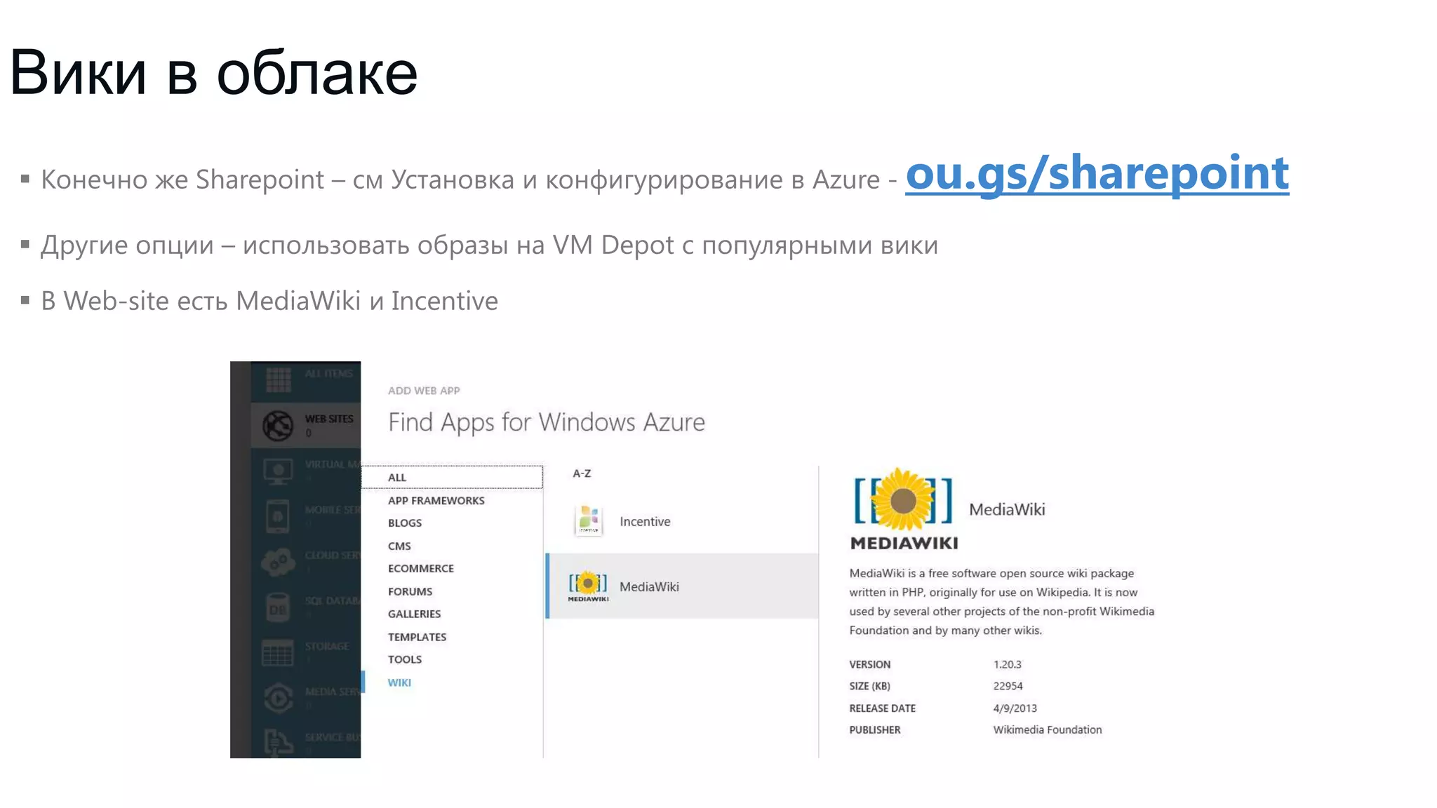 Вики в облаке
 Конечно же Sharepoint – см Установка и конфигурирование в Azure -

ou.gs/sharepoint

 Другие опции – использовать образы на VM Depot с популярными вики
 В Web-site есть MediaWiki и Incentive

 