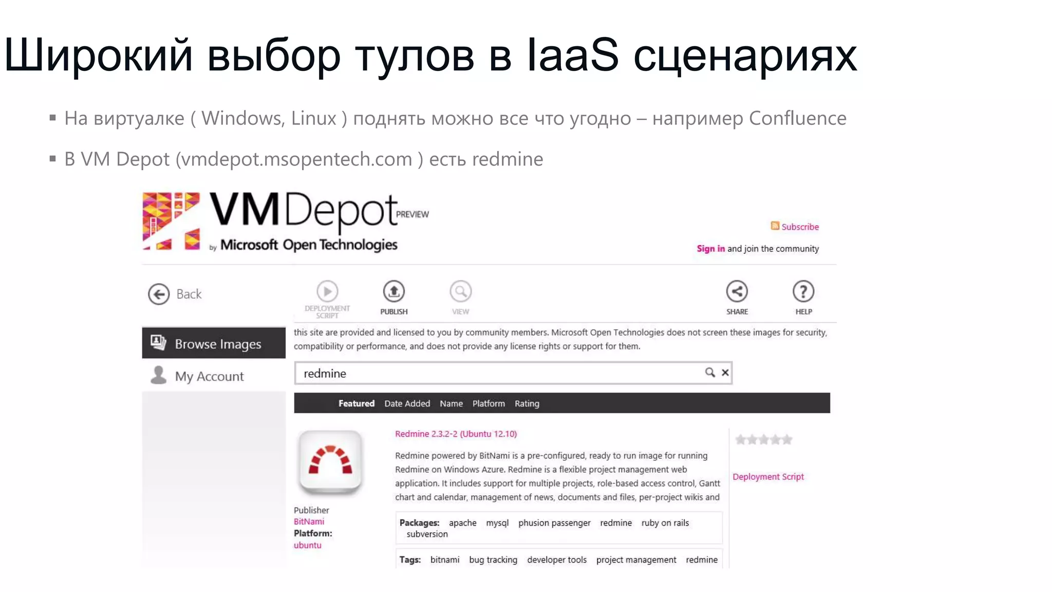 Широкий выбор тулов в IaaS сценариях
 На виртуалке ( Windows, Linux ) поднять можно все что угодно – например Confluence
 В VM Depot (vmdepot.msopentech.com ) есть redmine

 
