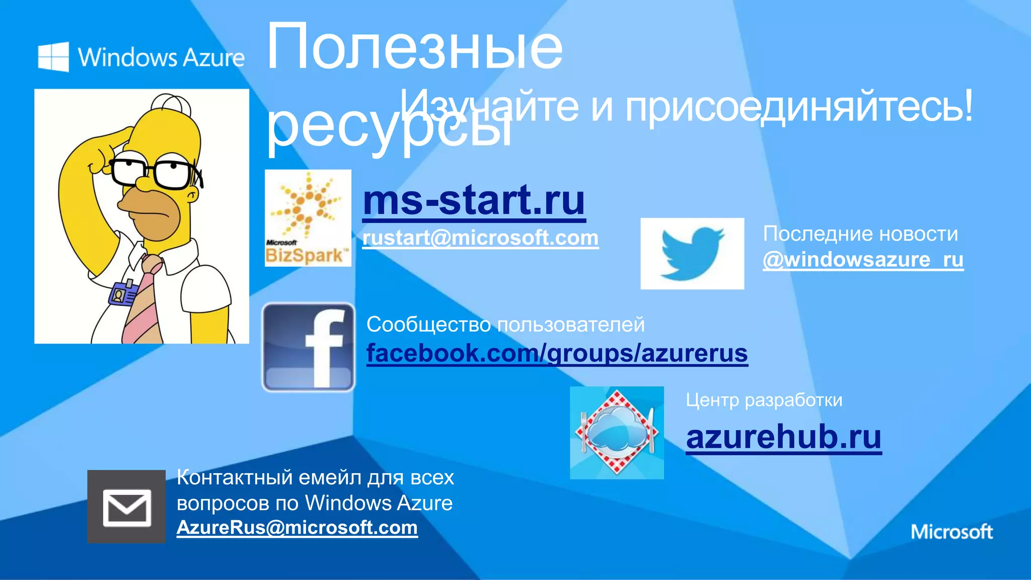 Полезные
Изучайте и присоединяйтесь!
ресурсы
ms-start.ru

Последние новости
@windowsazure_ru

rustart@microsoft.com

Сообщество пользователей

facebook.com/groups/azurerus
Центр разработки

azurehub.ru
Контактный емейл для всех
вопросов по Windows Azure
AzureRus@microsoft.com

 