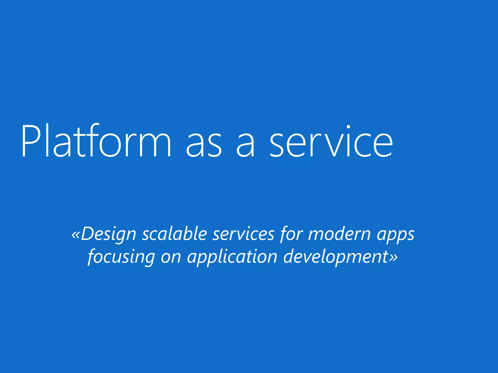 «Design scalable services for modern apps
focusing on application development»

 