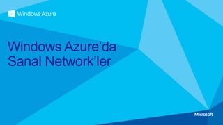 Windows Azure’da
Sanal Network’ler
 