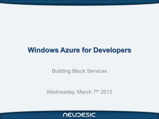Windows Azure for Developers

       Building Block Services


     Wednesday, March 7th 2012
 