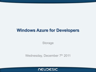 Windows Azure for Developers

             Storage


   Wednesday, December 7th 2011
 