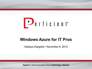Windows Azure for IT Pros
Adetayo Adegoke • November 6, 2013

 