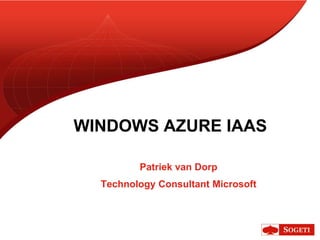 WINDOWS AZURE IAAS

         Patriek van Dorp
  Technology Consultant Microsoft
 