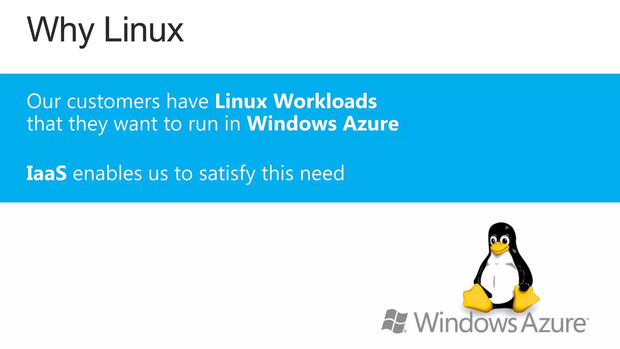 Our customers have Linux Workloads
that they want to run in Windows Azure

IaaS enables us to satisfy this need

 