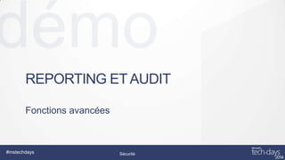 REPORTING ET AUDIT
Fonctions avancées

#mstechdays

Sécurité

Design/UX/UI

 