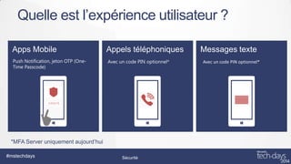 Quelle est l’expérience utilisateur ?

*MFA Server uniquement aujourd’hui
#mstechdays

Sécurité

 