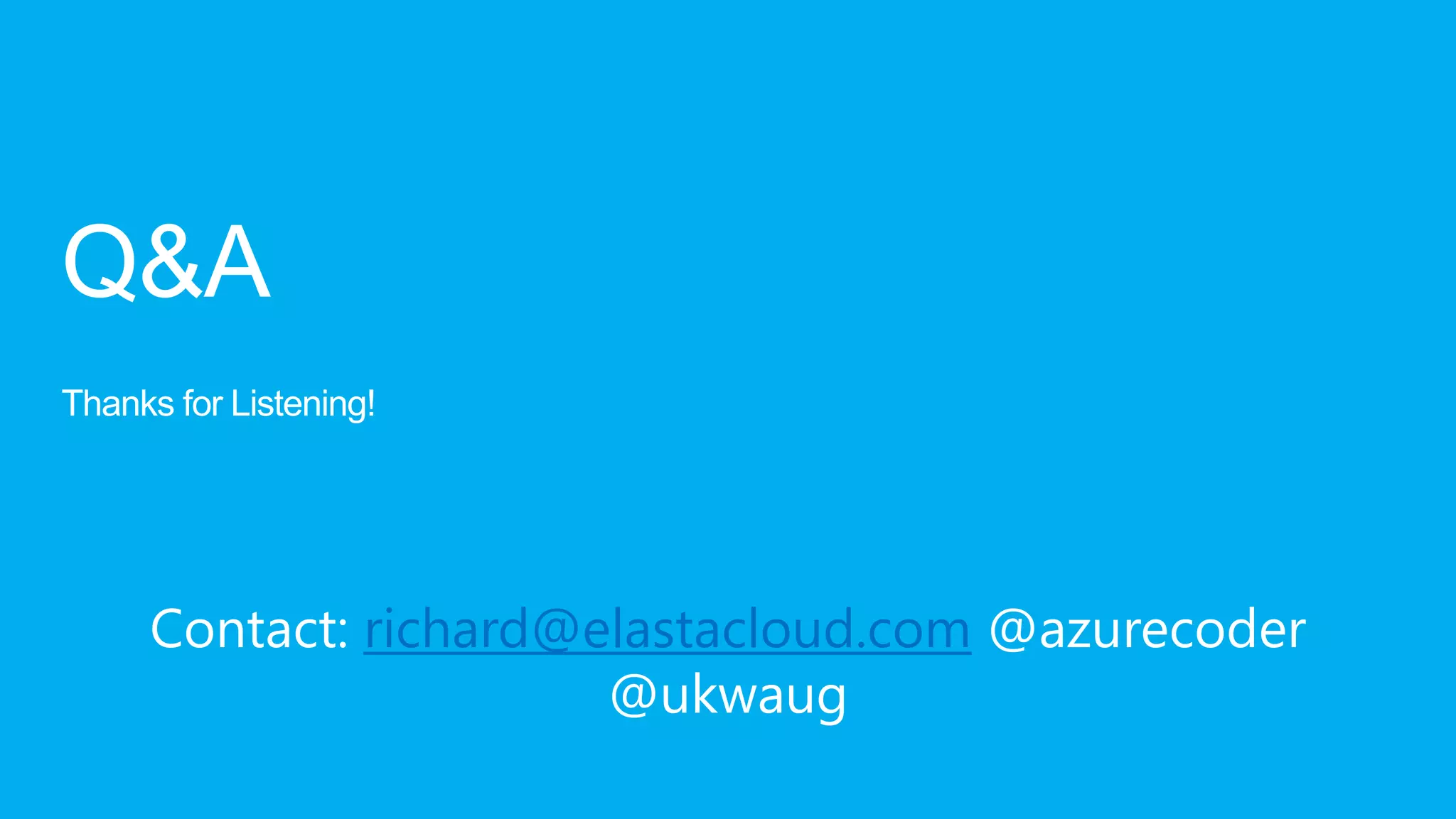 Q&A
Thanks for Listening!




     Contact: richard@elastacloud.com @azurecoder
                       @ukwaug
 