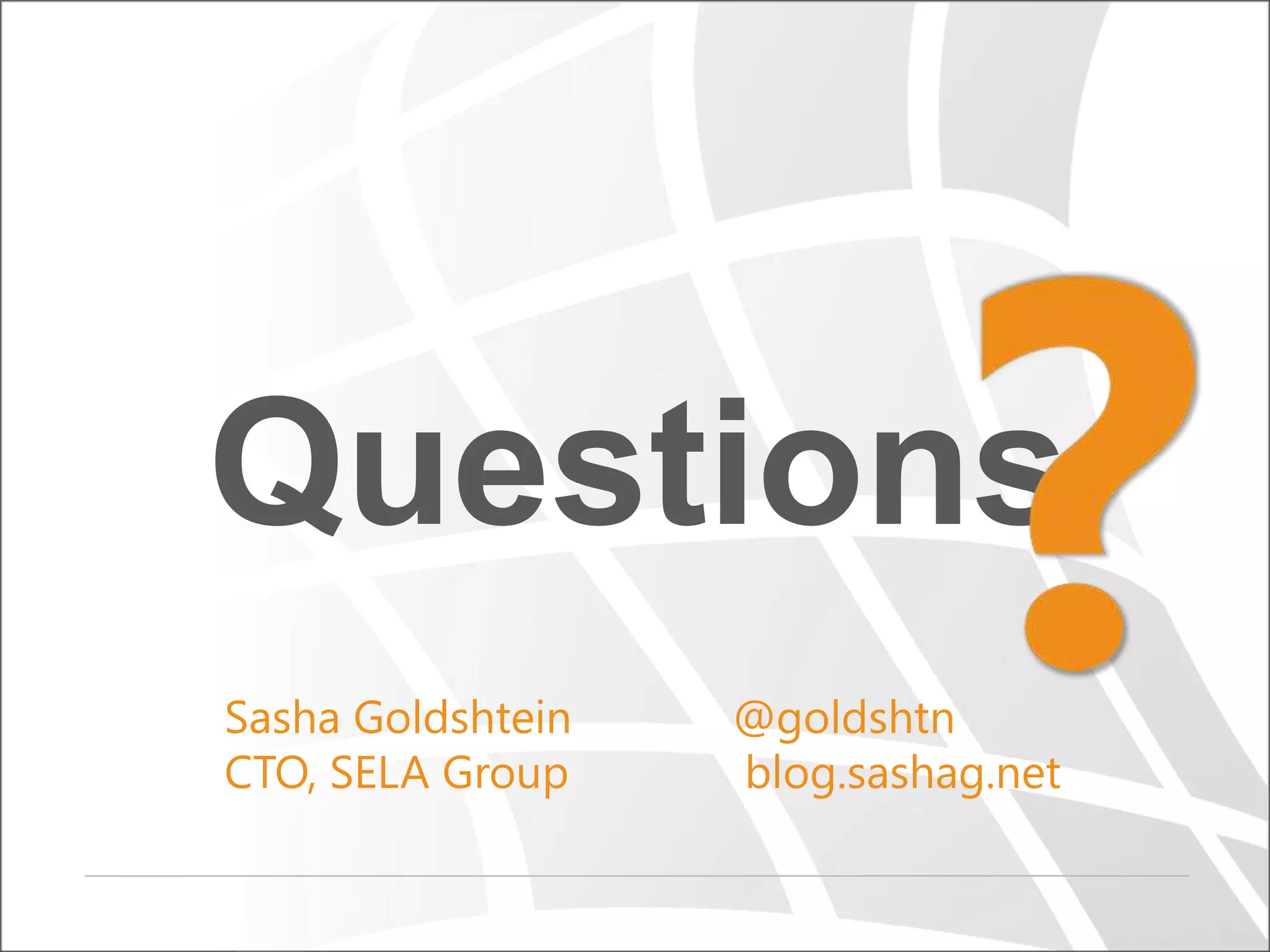 Questions
Sasha Goldshtein
CTO, SELA Group

@goldshtn
blog.sashag.net

 