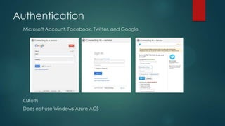 Microsoft Account, Facebook, Twitter, and Google
OAuth
Does not use Windows Azure ACS
Authentication
 