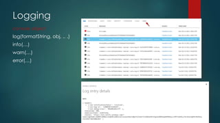 console object
log(formatString, obj, .. .)
info(…)
warn(…)
error(…)
Logging
 