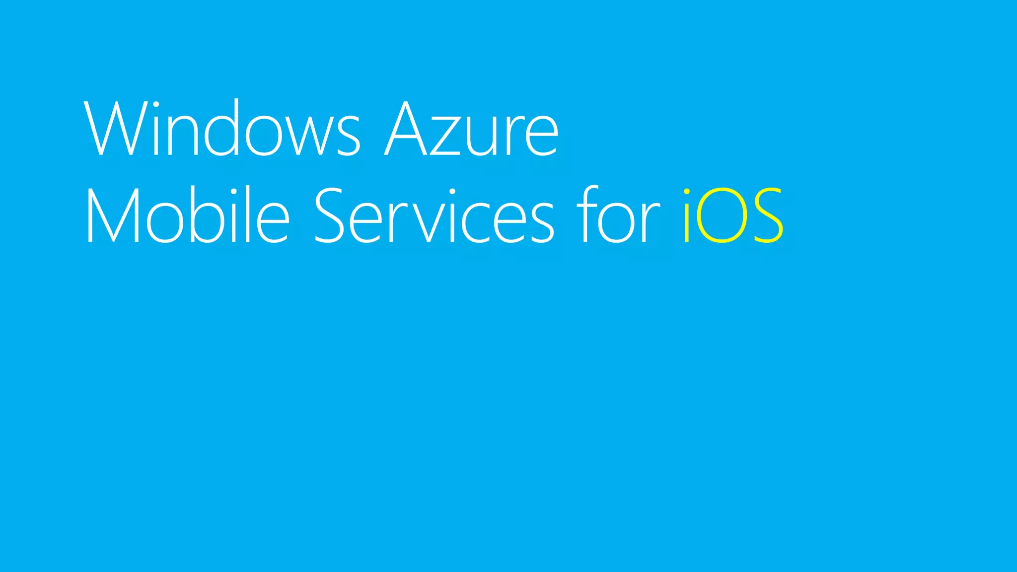 Windows Azure
Mobile Services for iOS
 