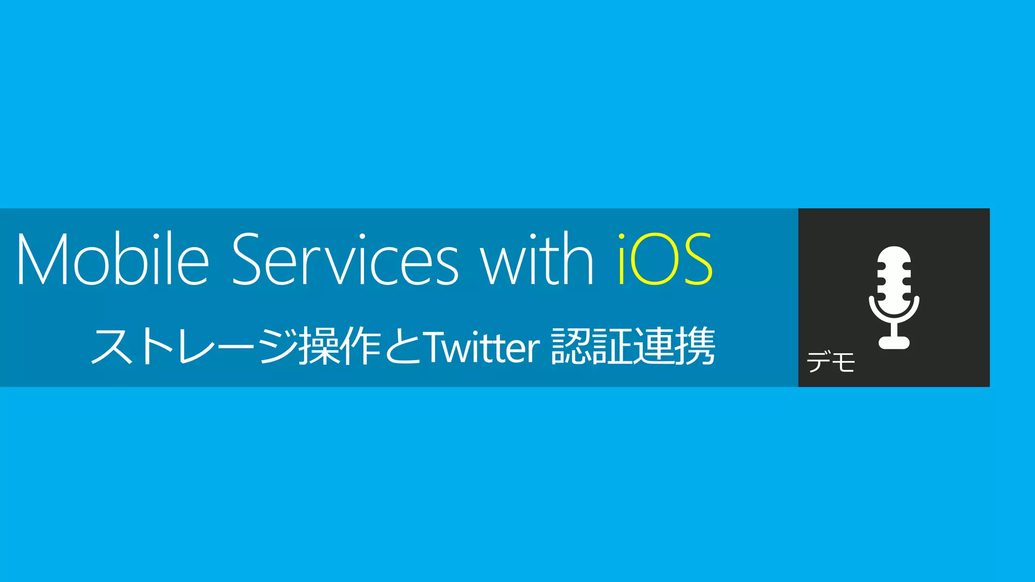Mobile Services with iOS
  ストレージ操作とTwitter 認証連携     デモ
 