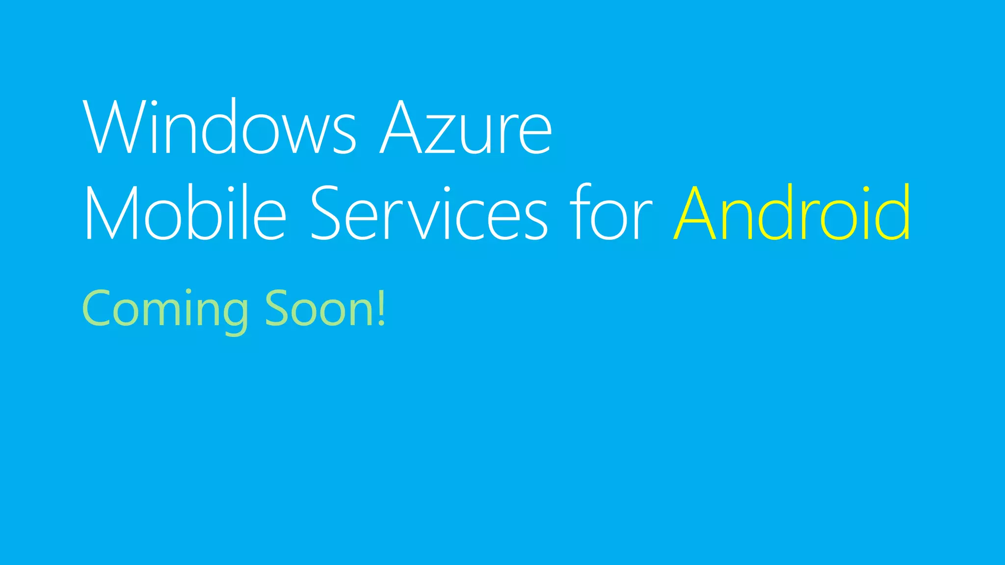 Windows Azure
Mobile Services for Android
Coming Soon!
 