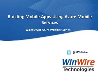 Building Mobile Apps Using Azure Mobile
                       Services
                                Wired2Win Azure Webinar Series




                                                                        @WinWire




WinWire Technologies, Inc. Confidential   © 2010 WinWire Technologies
 