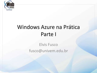 Windows Azure na PráticaParte I Elvis Fusco fusco@univem.edu.br 
