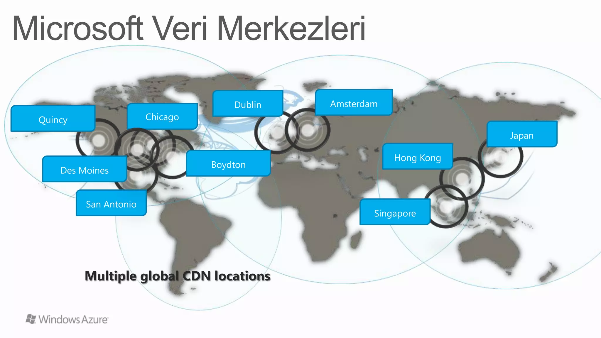 Dublin   Amsterdam
Quincy                 Chicago
                                                                      Japan

                                                          Hong Kong
                                 Boydton
    Des Moines


         San Antonio
                                                      Singapore




         Multiple global CDN locations
 