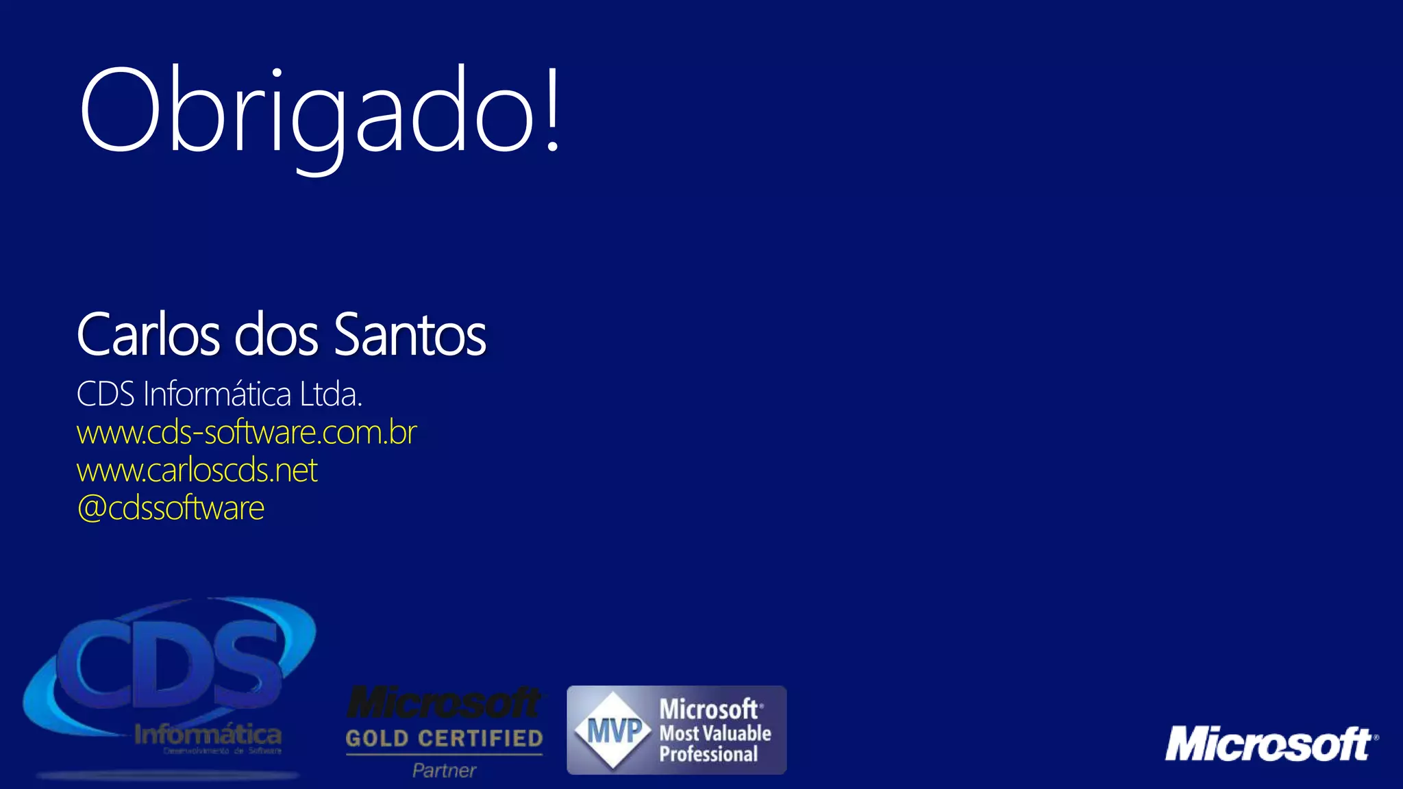 Obrigado!
Carlos dos Santos
CDS Informática Ltda.
www.cds-software.com.br
www.carloscds.net
@cdssoftware
 