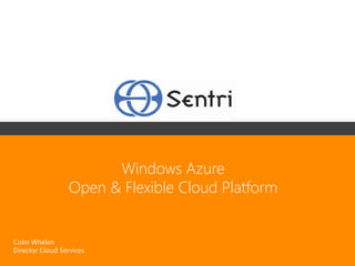 Windows Azure
                 Open & Flexible Cloud Platform


Colm Whelan
Director Cloud Services
 