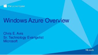 Chris E. Avis
Sr. Technology Evangelist
Microsoft
Windows Azure Overview
 