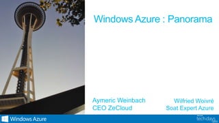 Windows Azure : Panorama




Aymeric Weinbach     Wilfried Woivré
CEO ZeCloud        Soat Expert Azure
 