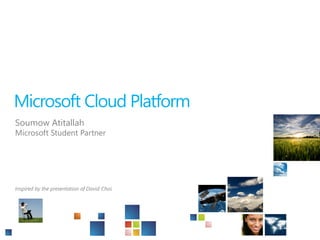 Microsoft Cloud Platform
Soumow Atitallah
Microsoft Student Partner




Inspired by the presentation of David Choi.
 