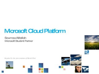 Microsoft Cloud Platform Soumow Atitallah Microsoft Student Partner Inspired by the presentation of David Choi. 