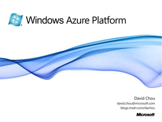 Windows Azure Platform




                             David Chou
                   david.chou@microsoft.com
                     blogs.msdn.com/dachou
 