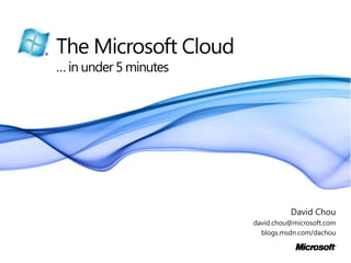 The Microsoft Cloud… in under 5 minutes David Chou david.chou@microsoft.com blogs.msdn.com/dachou 