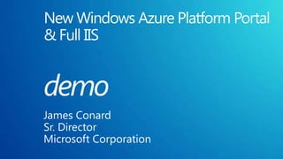 New Windows Azure Platform Portal& Full IISdemoJames ConardSr. DirectorMicrosoft Corporation