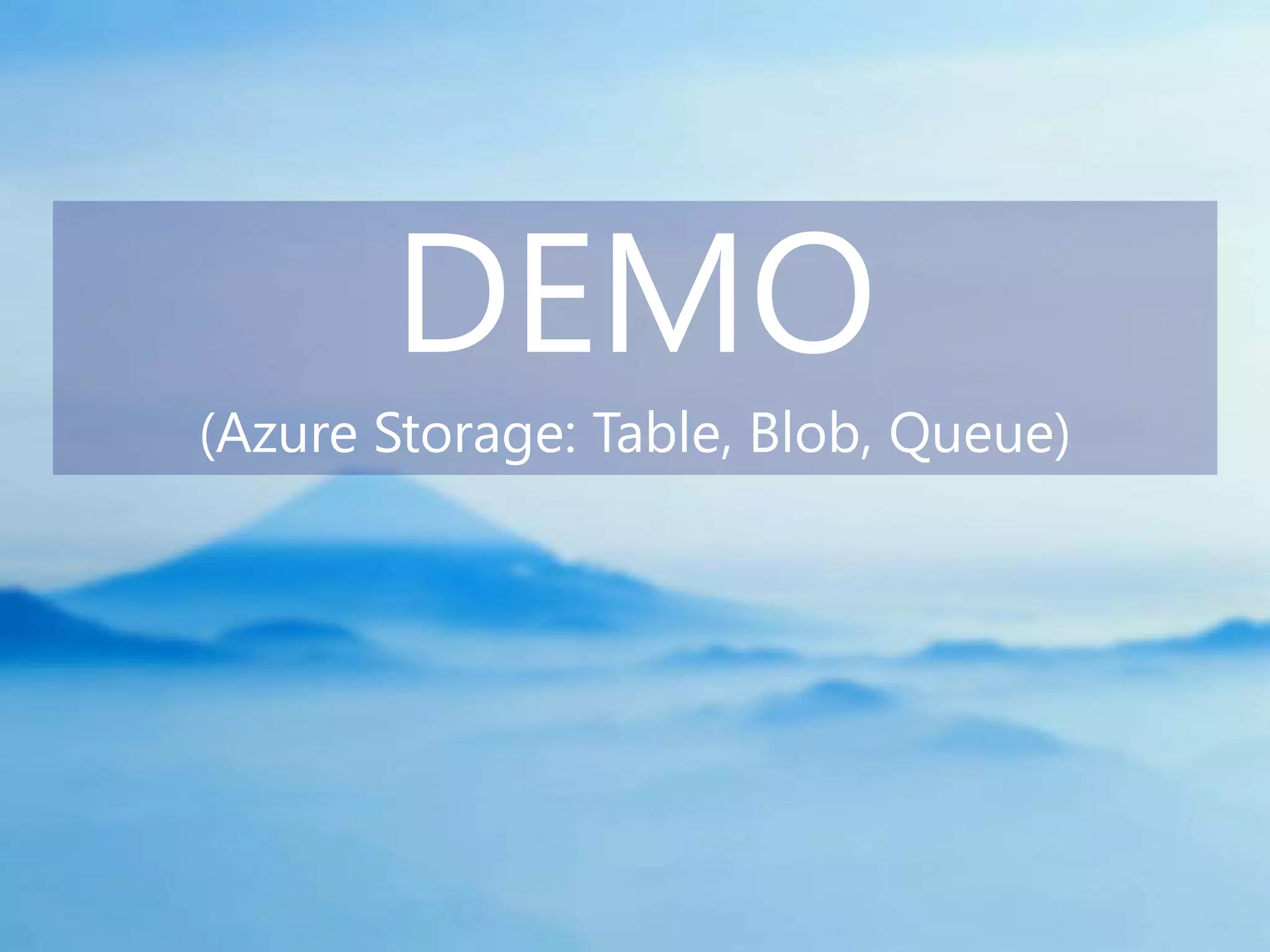 DEMO
(Azure Storage: Table, Blob, Queue)
 