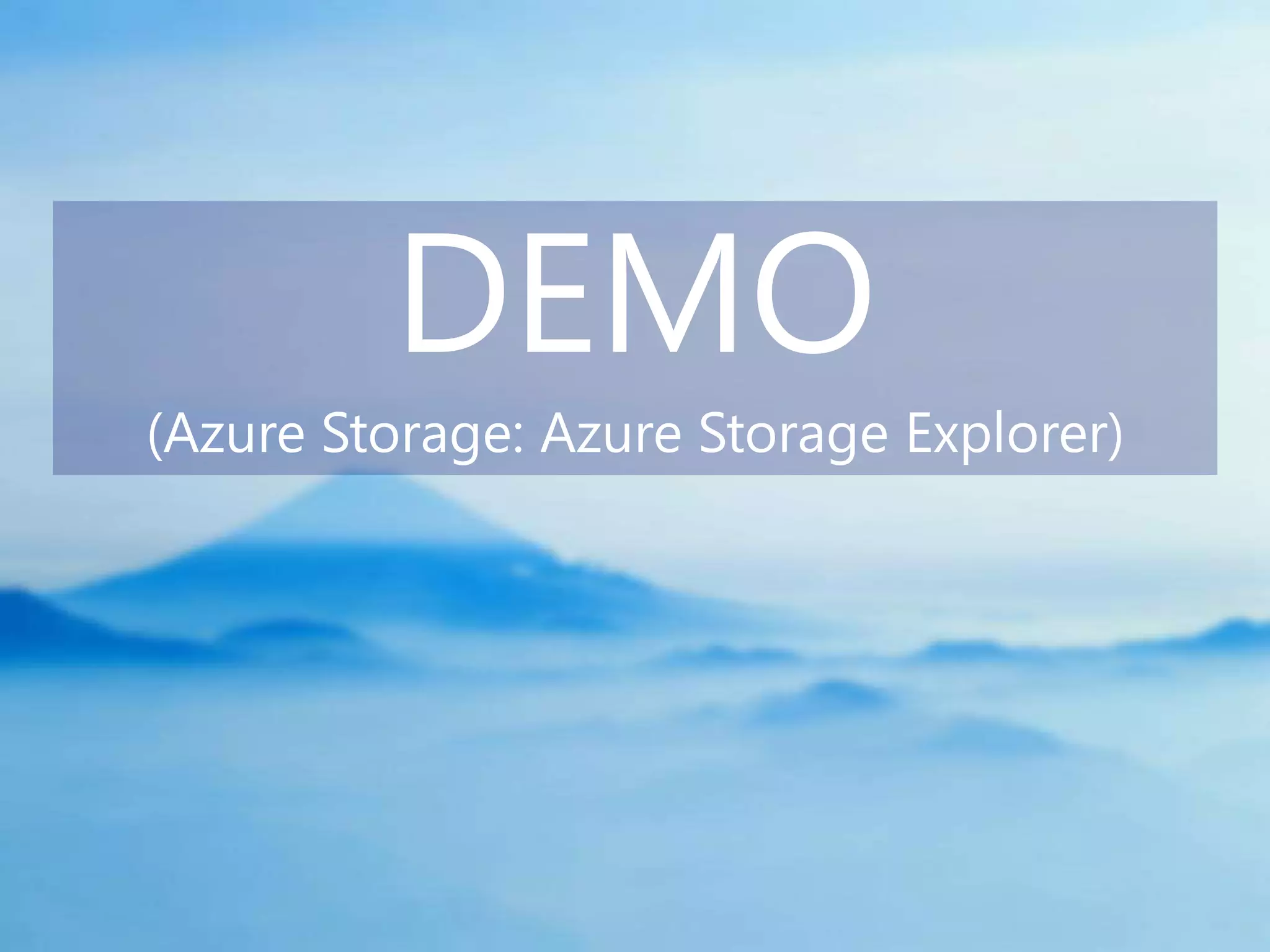 DEMO
(Azure Storage: Azure Storage Explorer)
 