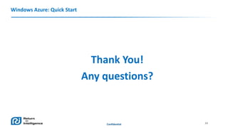Windows Azure: Quick Start

Thank You!
Any questions?

Confidential

24

 