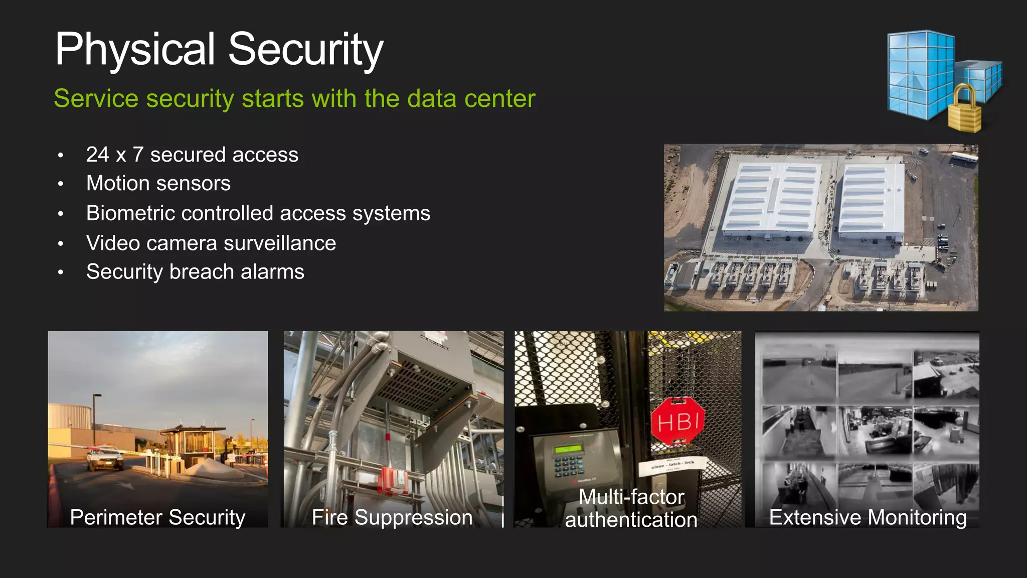 Service security starts with the data center

Perimeter Security

Fire Suppression

Multi-factor
authentication

Extensive Monitoring

 