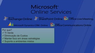 Por que?
 TI Verde
 Diminuição de Custos
 Manter foco em áreas estratégias
 Suporte a ambientes mistos
 